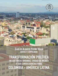 Transformación política de las áreas urbanas: Ciudad de México y sus consecuencias para Colombia y América Latina